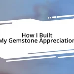 How I Built My Gemstone Appreciation