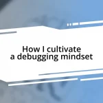 How I cultivate a debugging mindset