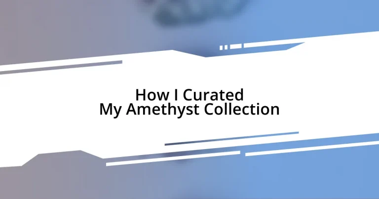 How I Curated My Amethyst Collection