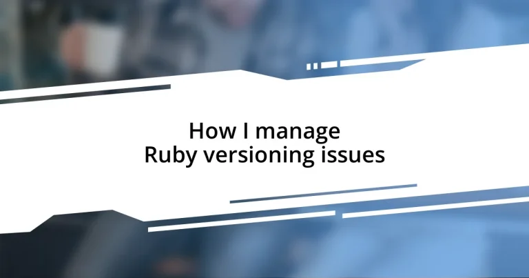 How I manage Ruby versioning issues