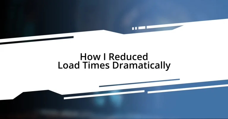 How I Reduced Load Times Dramatically