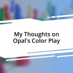 My Thoughts on Opal’s Color Play