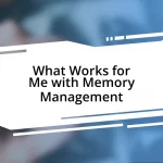 What Works for Me with Memory Management