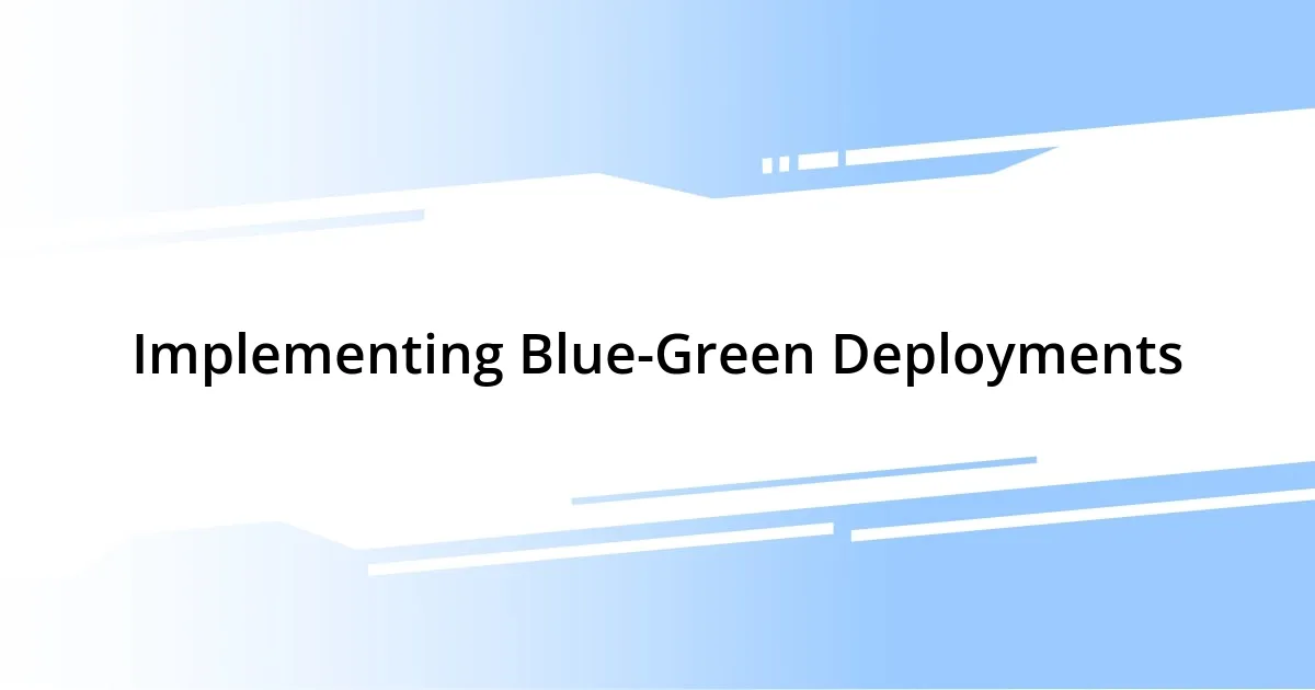 Implementing Blue-Green Deployments