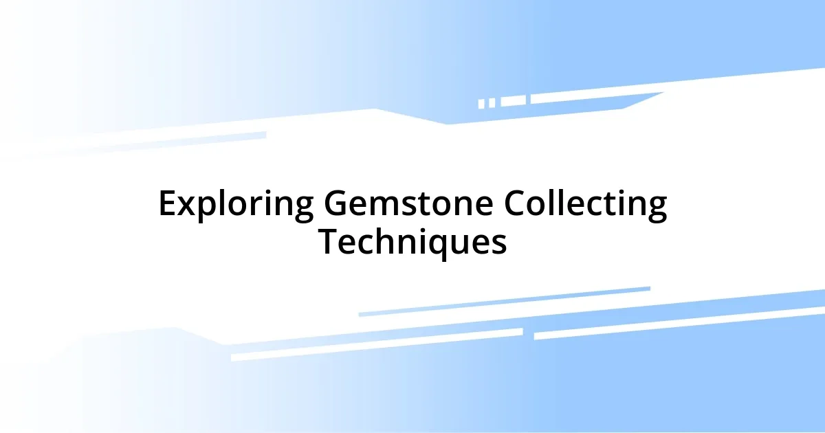 Exploring Gemstone Collecting Techniques