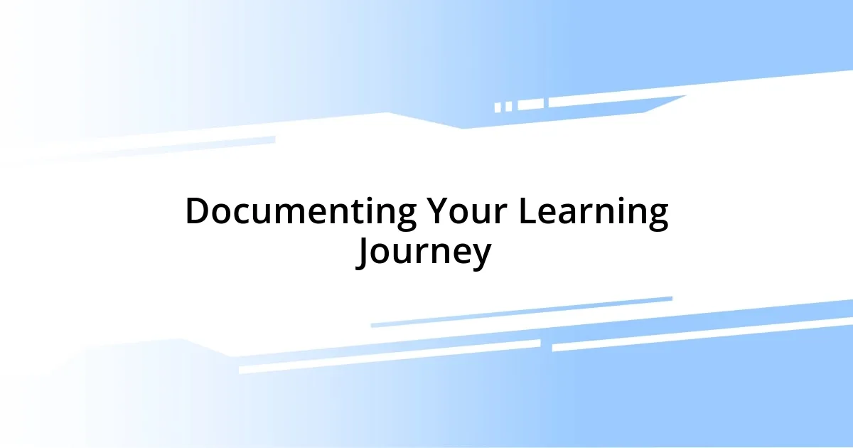 Documenting Your Learning Journey