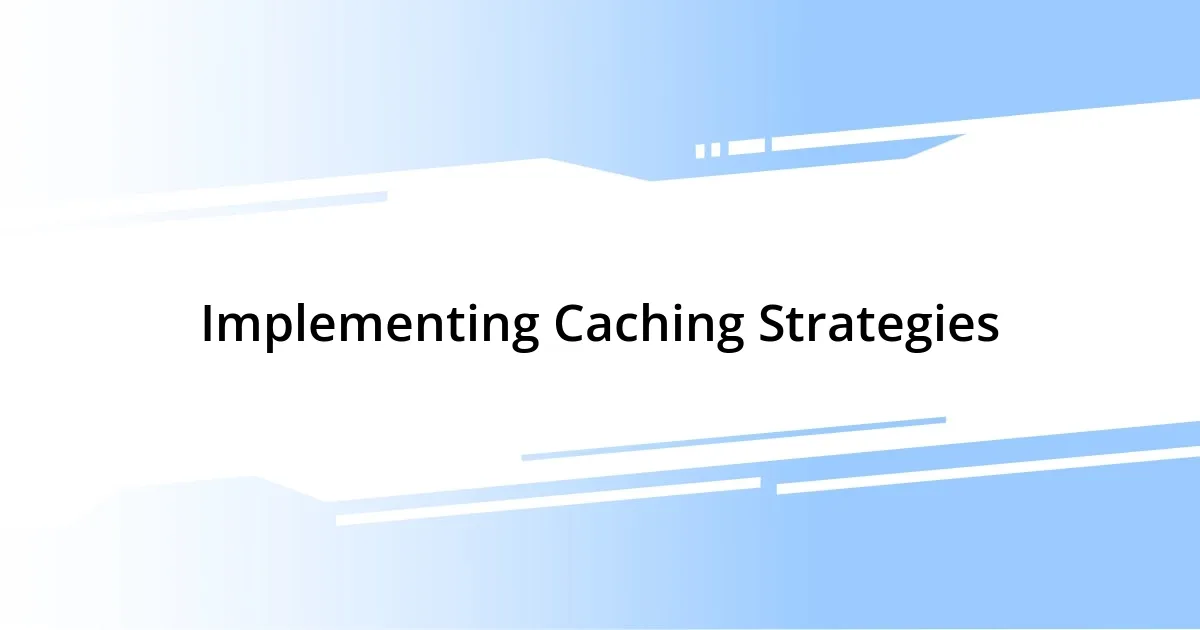 Implementing Caching Strategies