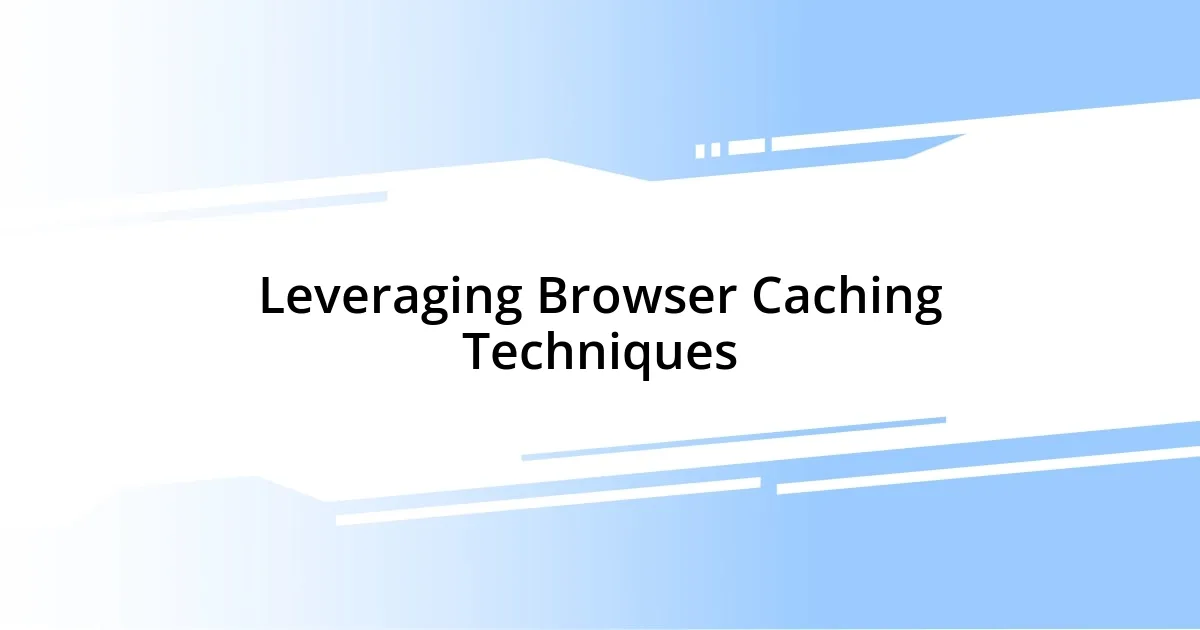 Leveraging Browser Caching Techniques