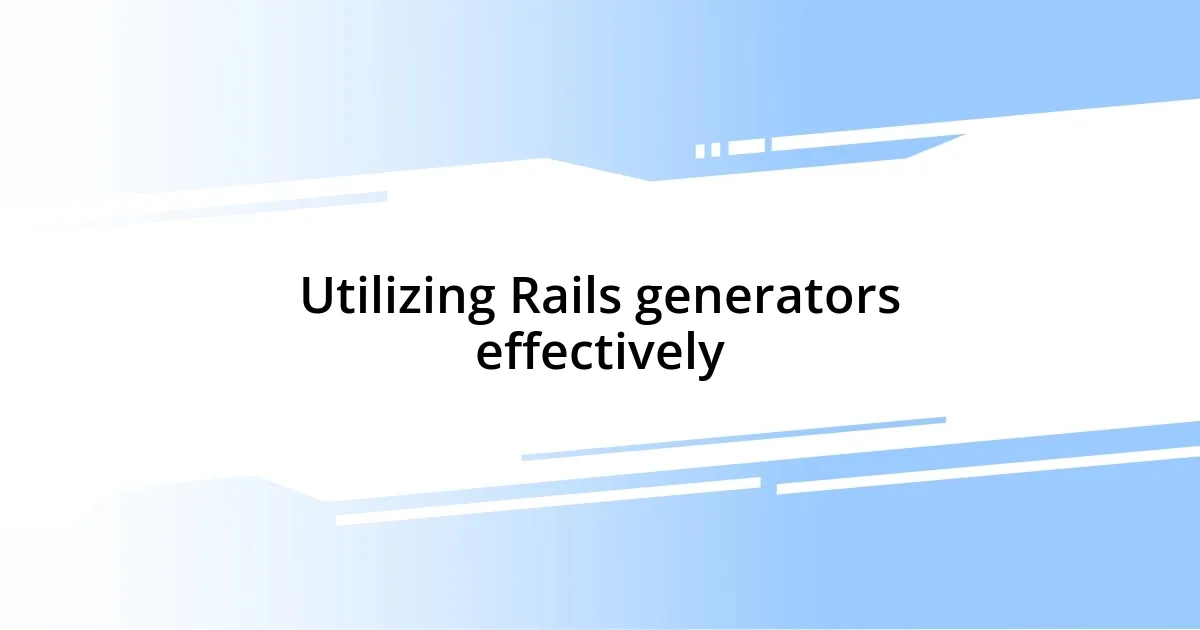 Utilizing Rails generators effectively