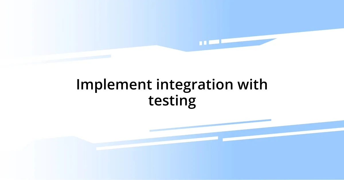 Implement integration with testing