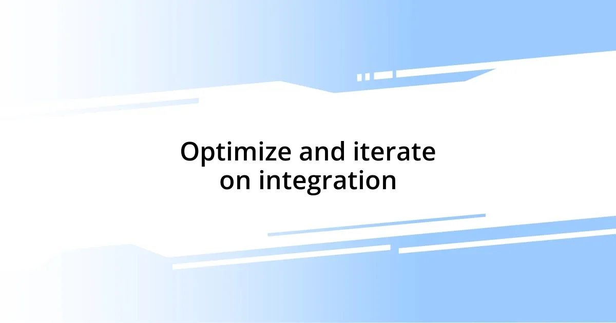 Optimize and iterate on integration