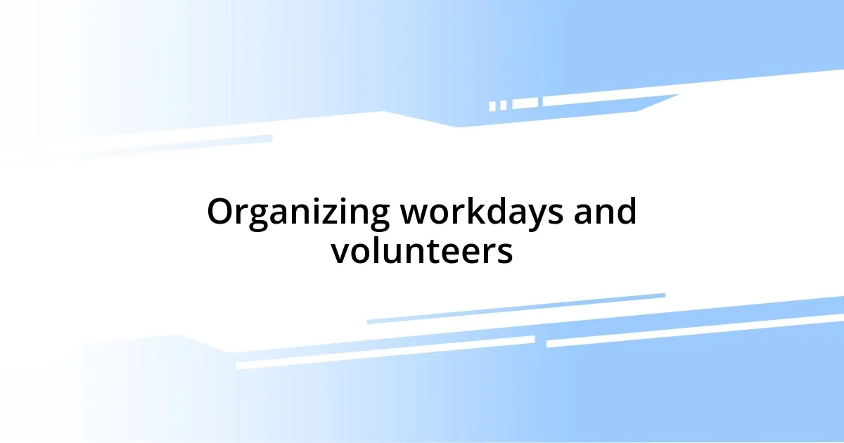 Organizing workdays and volunteers