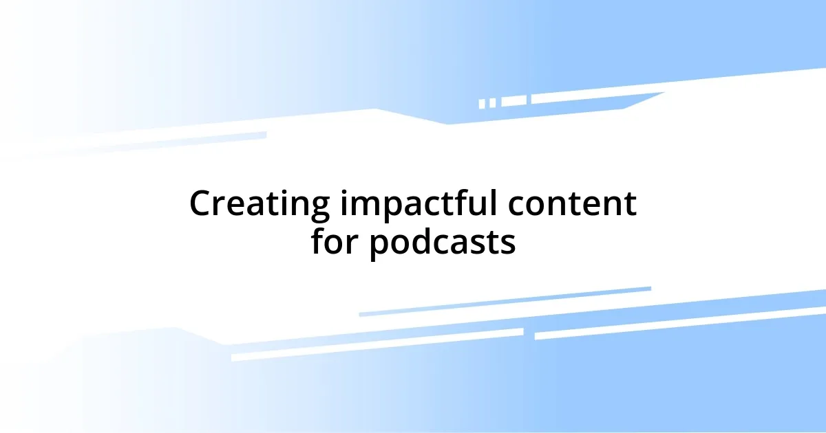 Creating impactful content for podcasts