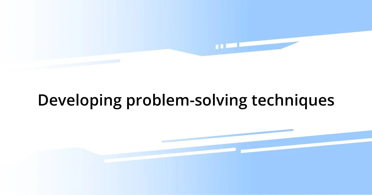 Developing problem-solving techniques