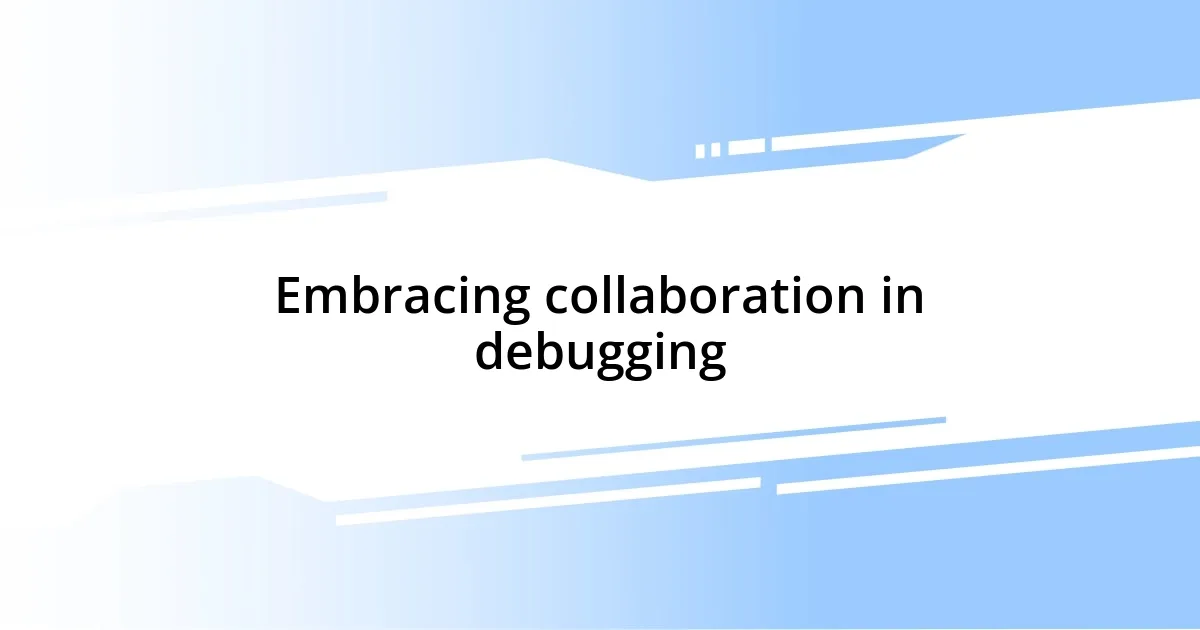 Embracing collaboration in debugging