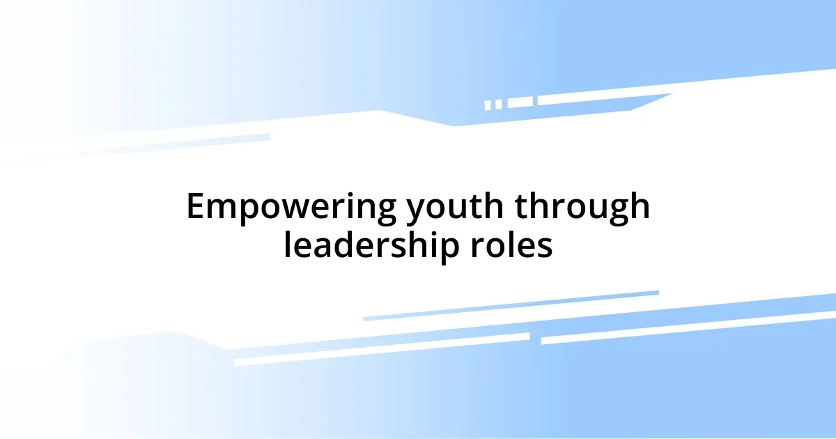 Empowering youth through leadership roles