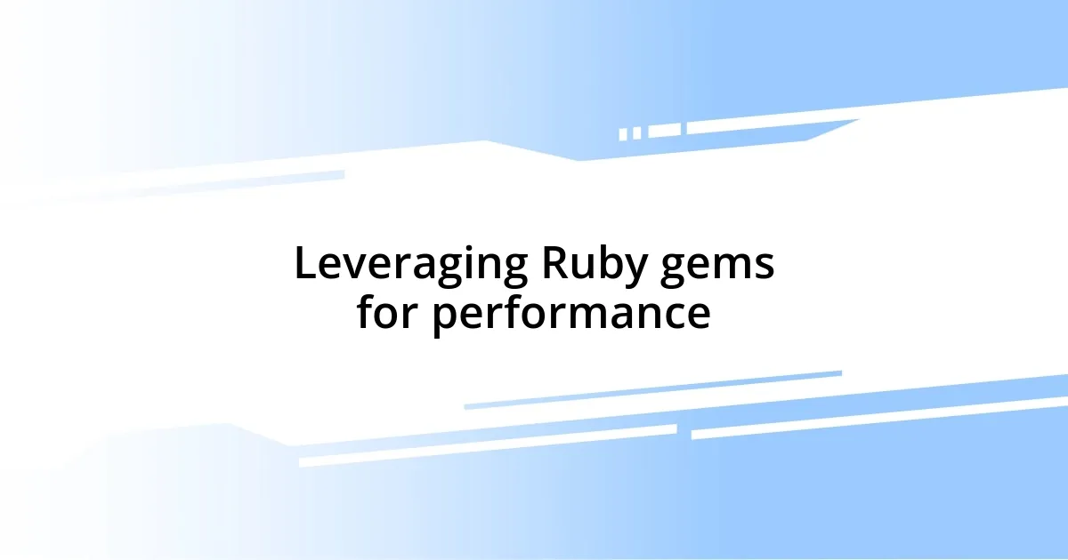 Leveraging Ruby gems for performance