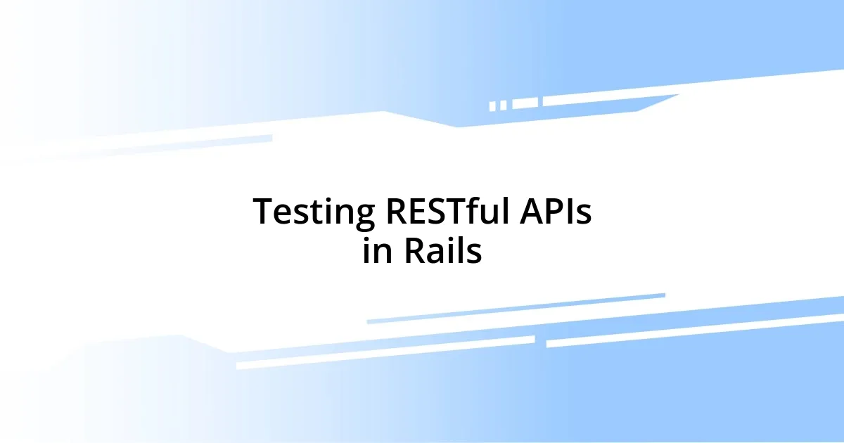 Testing RESTful APIs in Rails