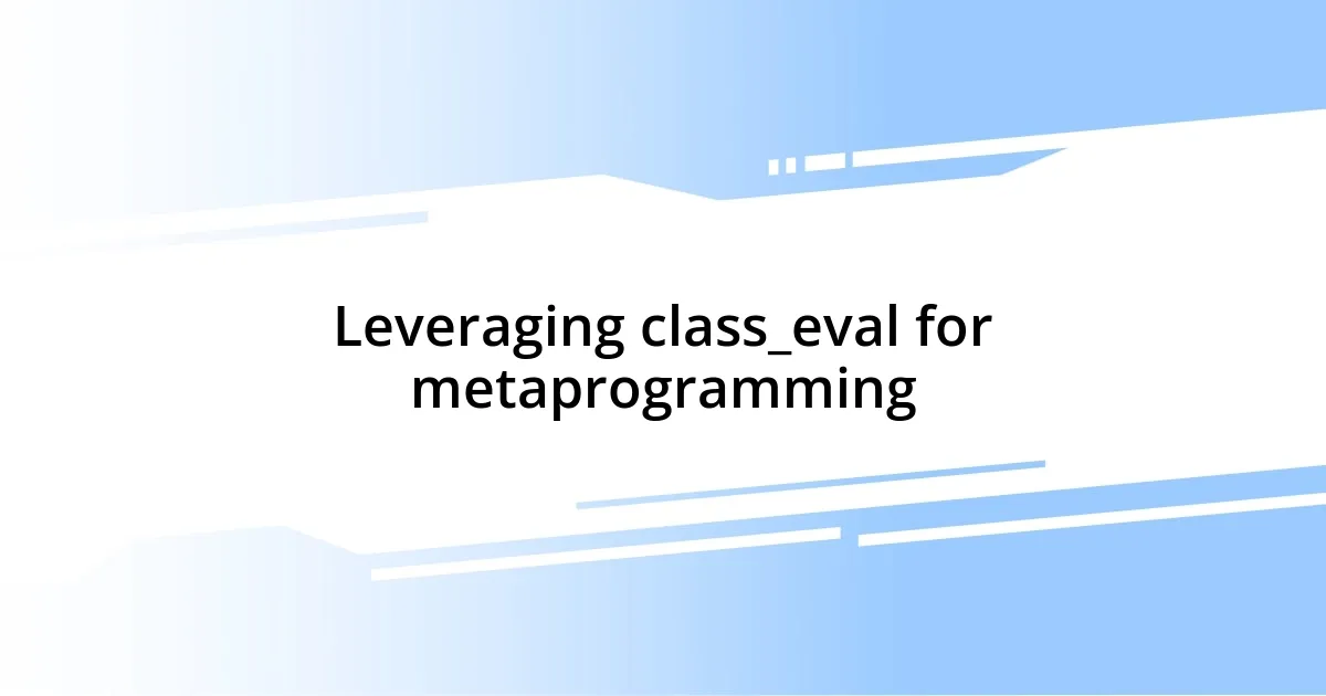 Leveraging class_eval for metaprogramming