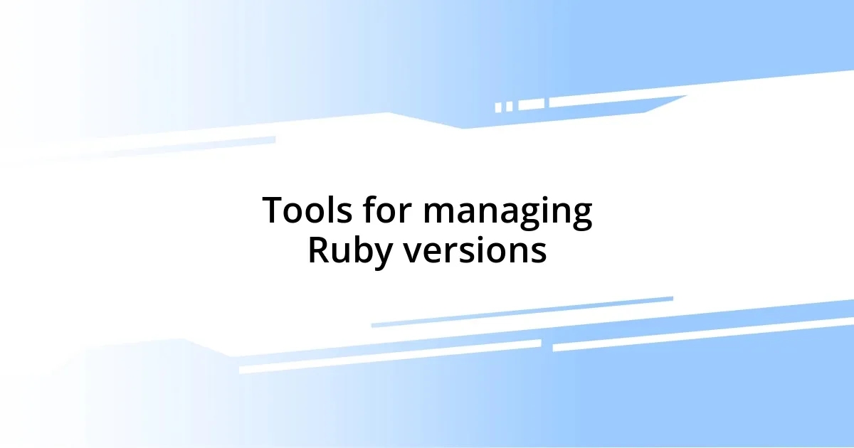 Tools for managing Ruby versions