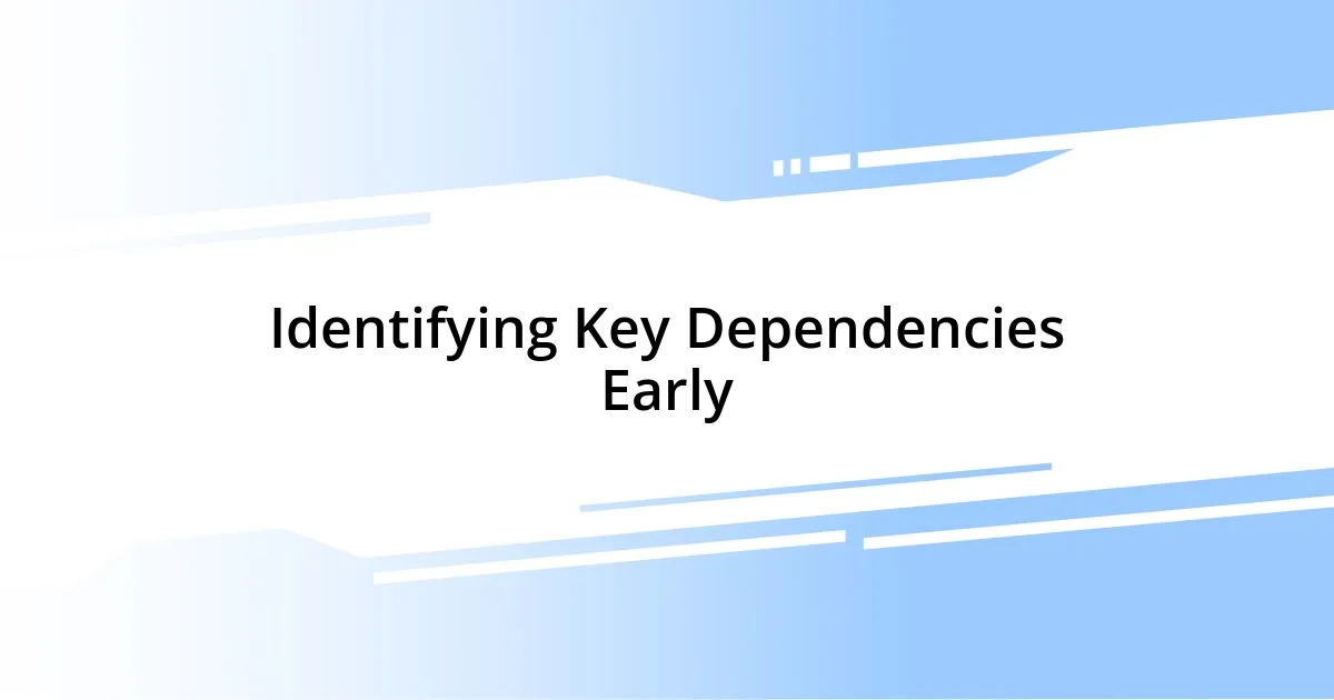 Identifying Key Dependencies Early