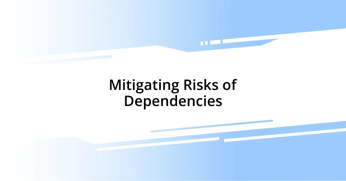 Mitigating Risks of Dependencies