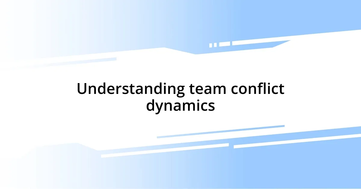 Understanding team conflict dynamics