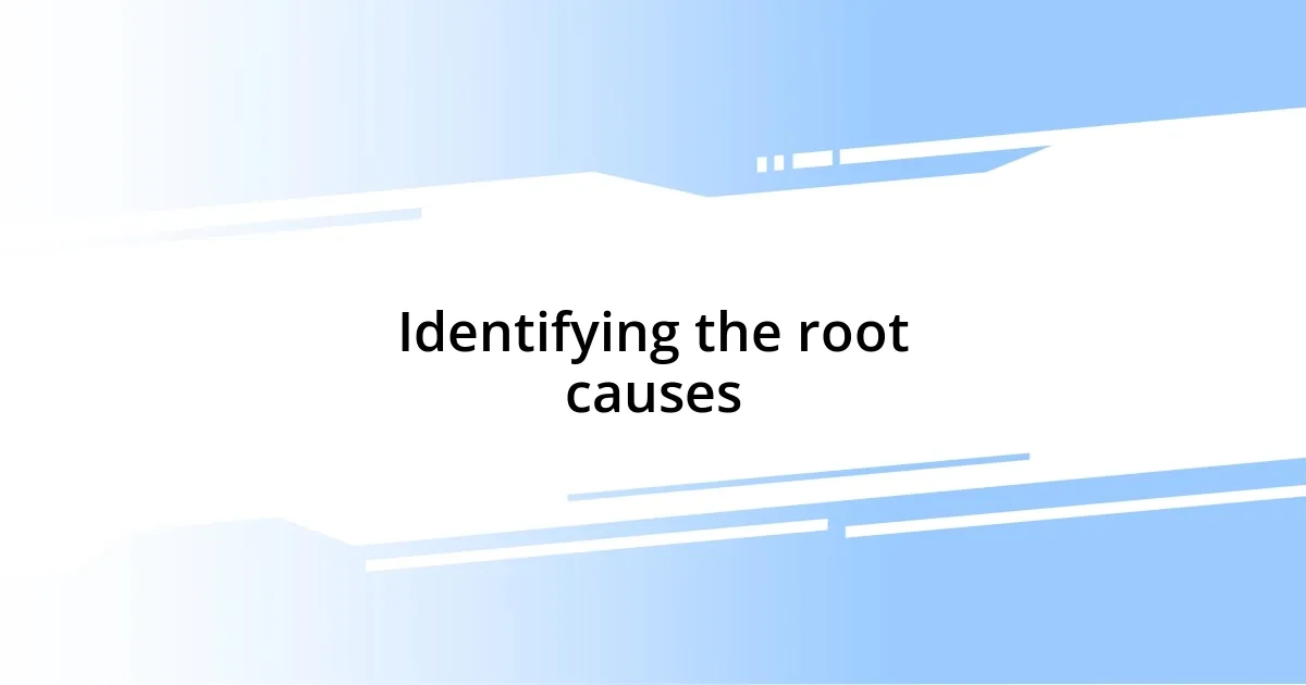 Identifying the root causes