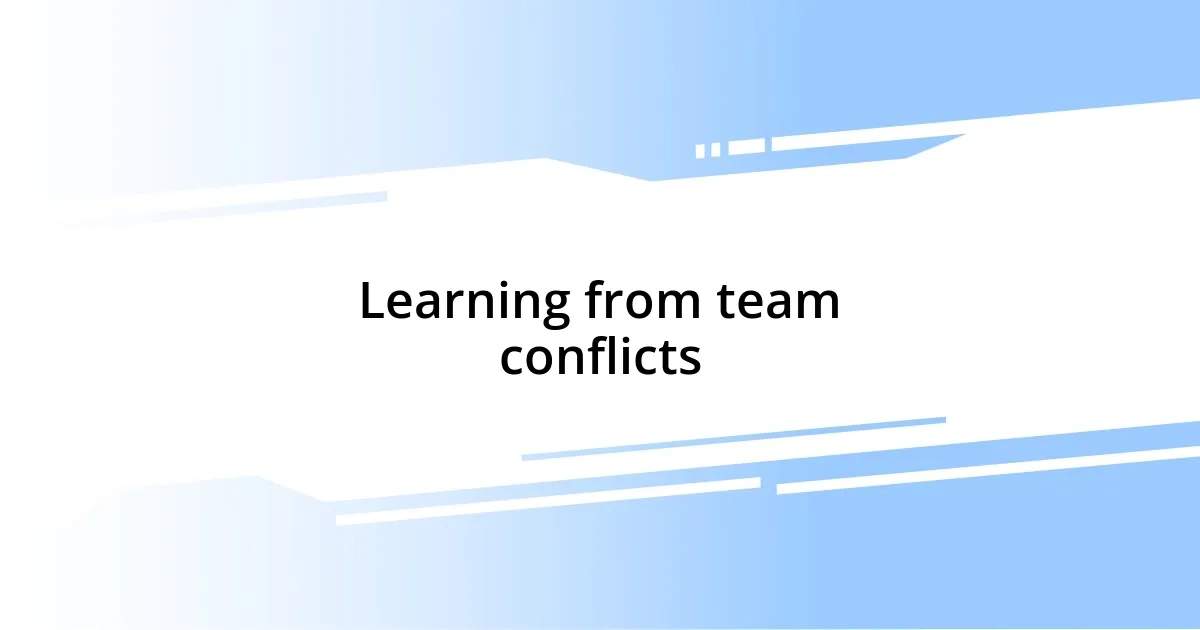 Learning from team conflicts