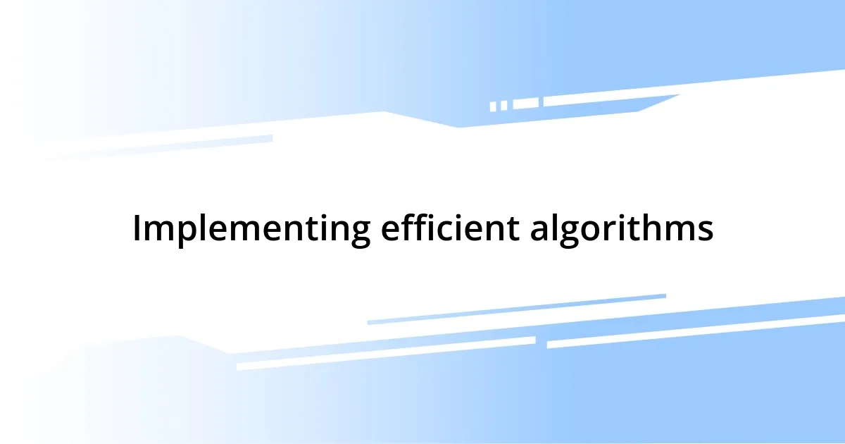 Implementing efficient algorithms