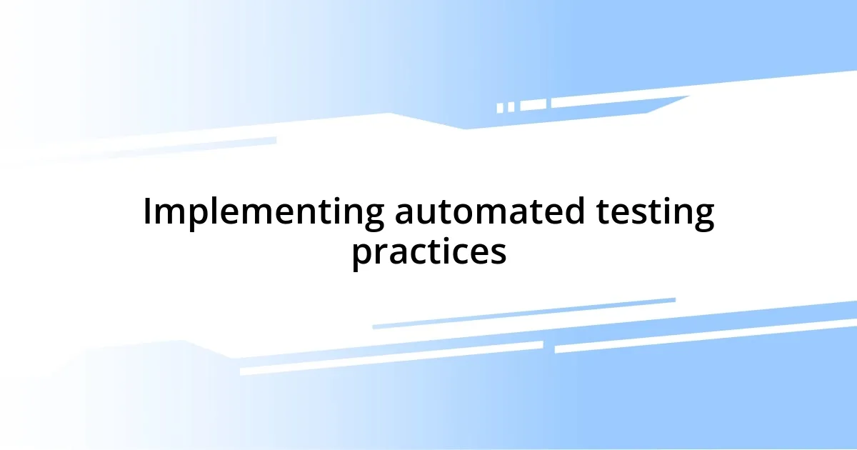 Implementing automated testing practices