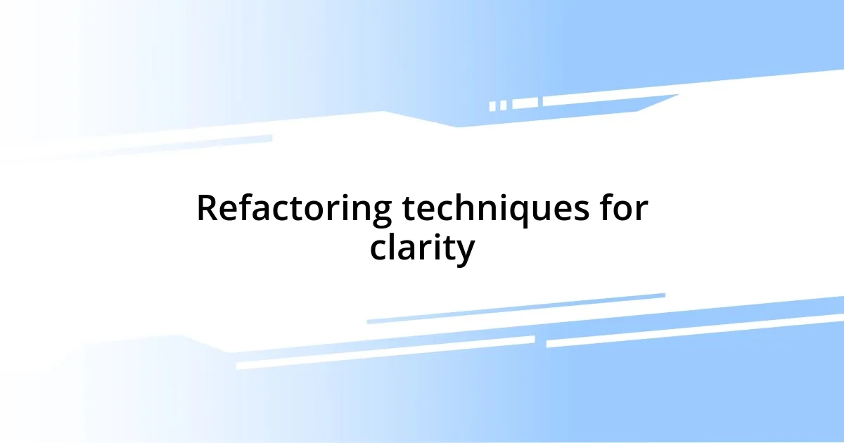 Refactoring techniques for clarity