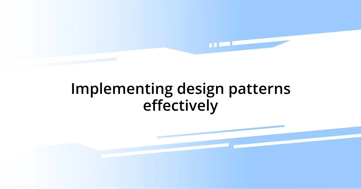 Implementing design patterns effectively