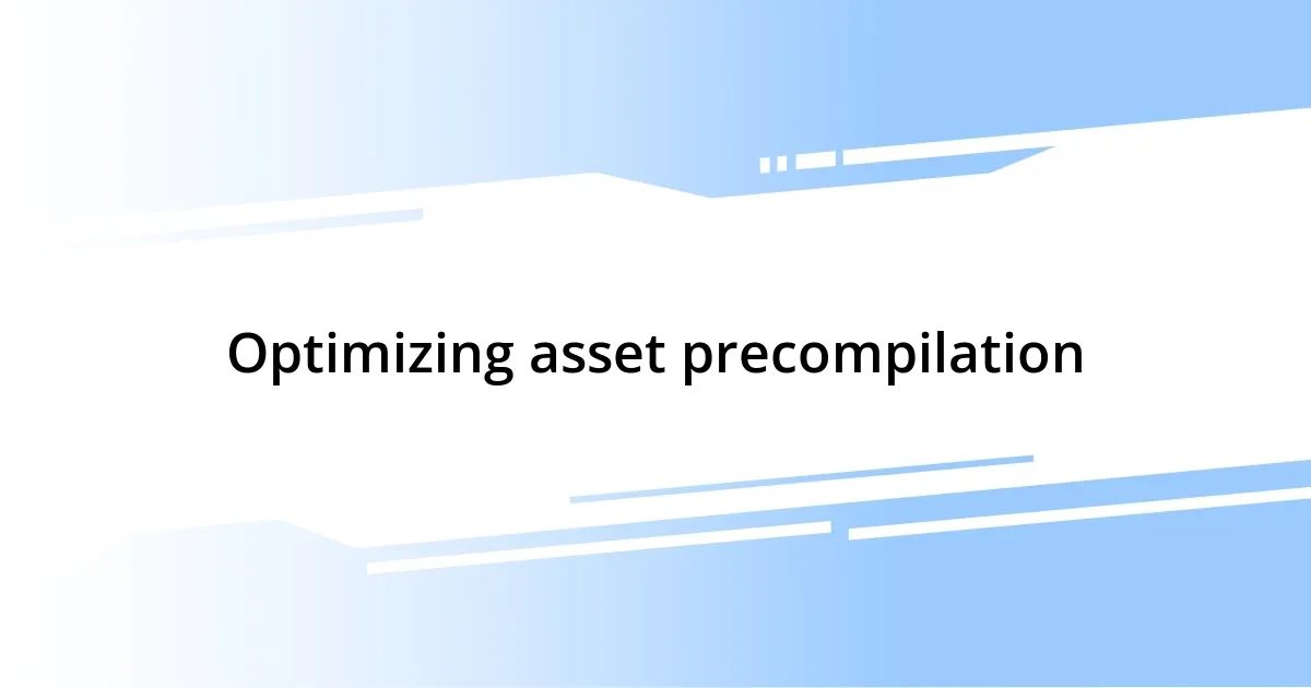 Optimizing asset precompilation