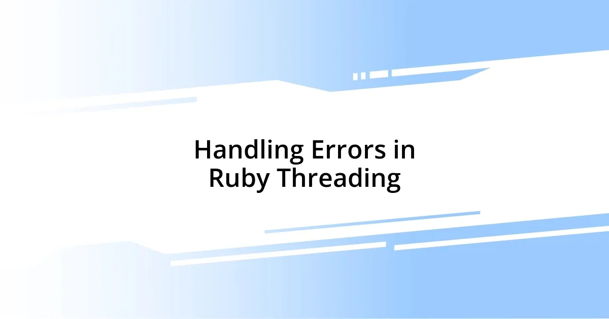 Handling Errors in Ruby Threading