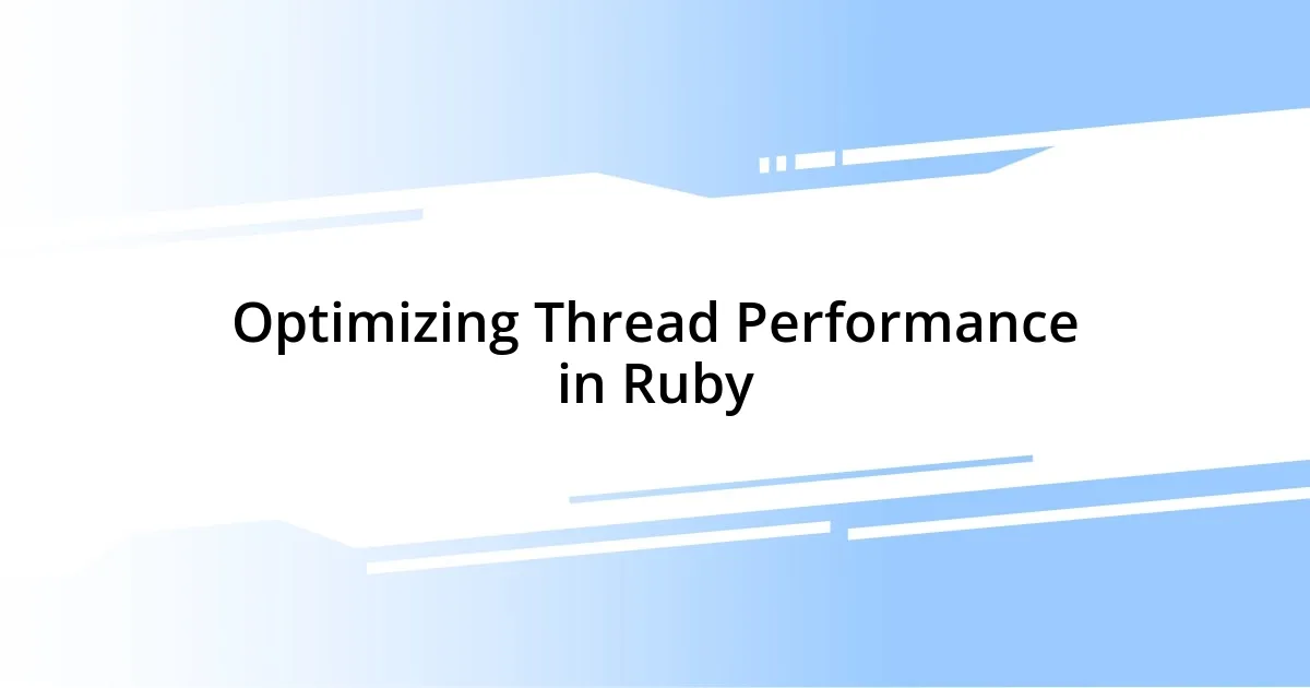 Optimizing Thread Performance in Ruby