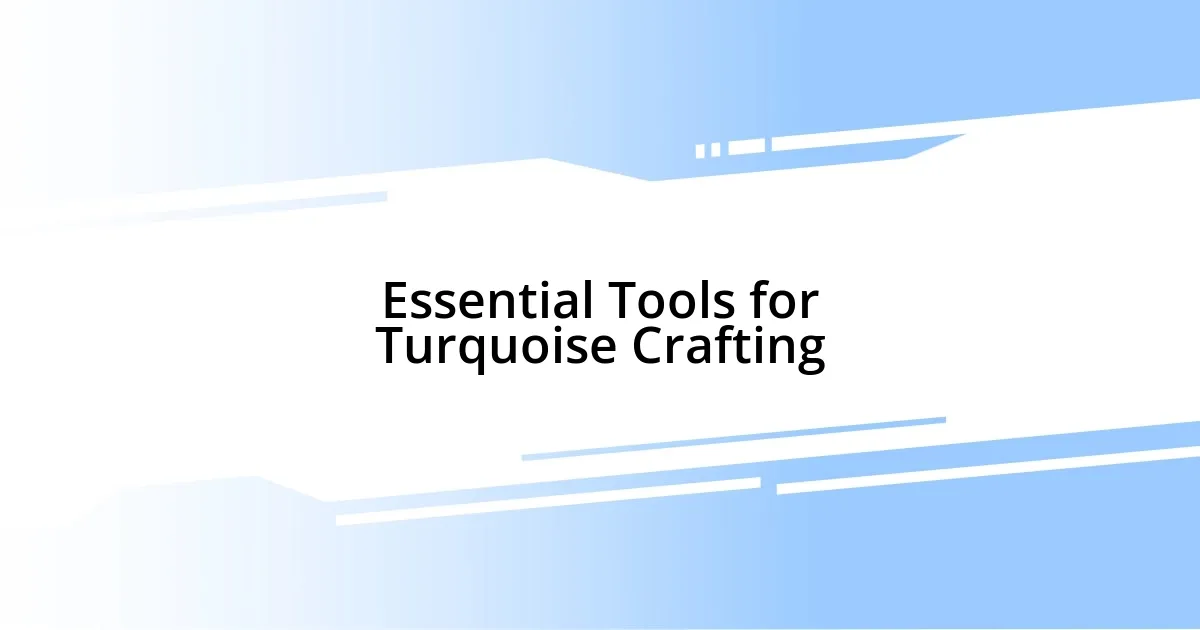 Essential Tools for Turquoise Crafting