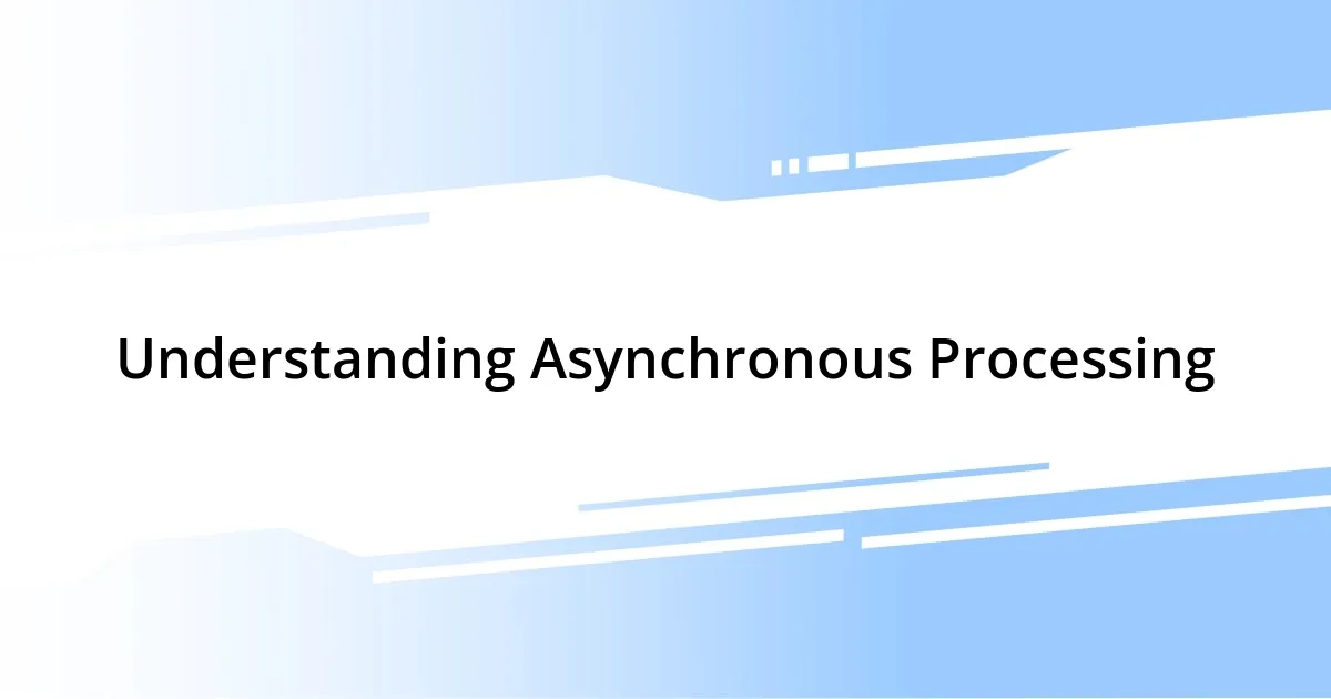 Understanding Asynchronous Processing