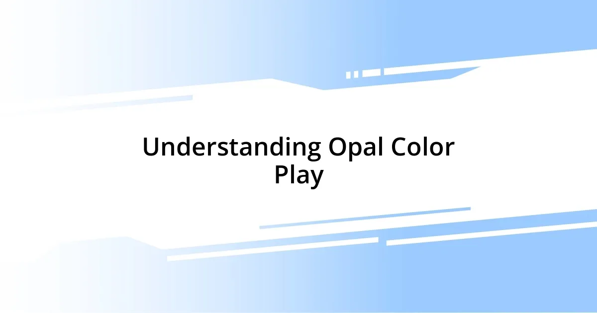 Understanding Opal Color Play