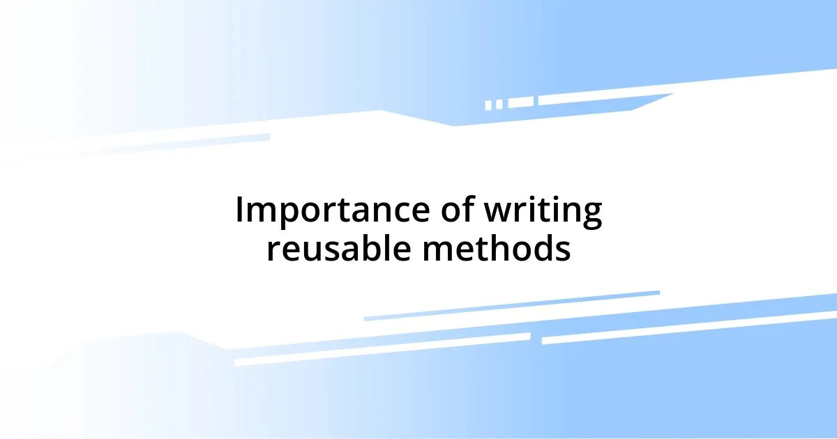 Importance of writing reusable methods