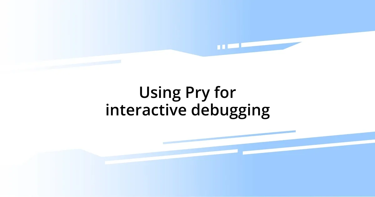 Using Pry for interactive debugging