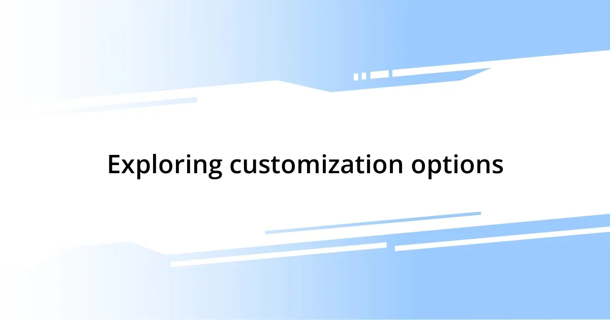 Exploring customization options