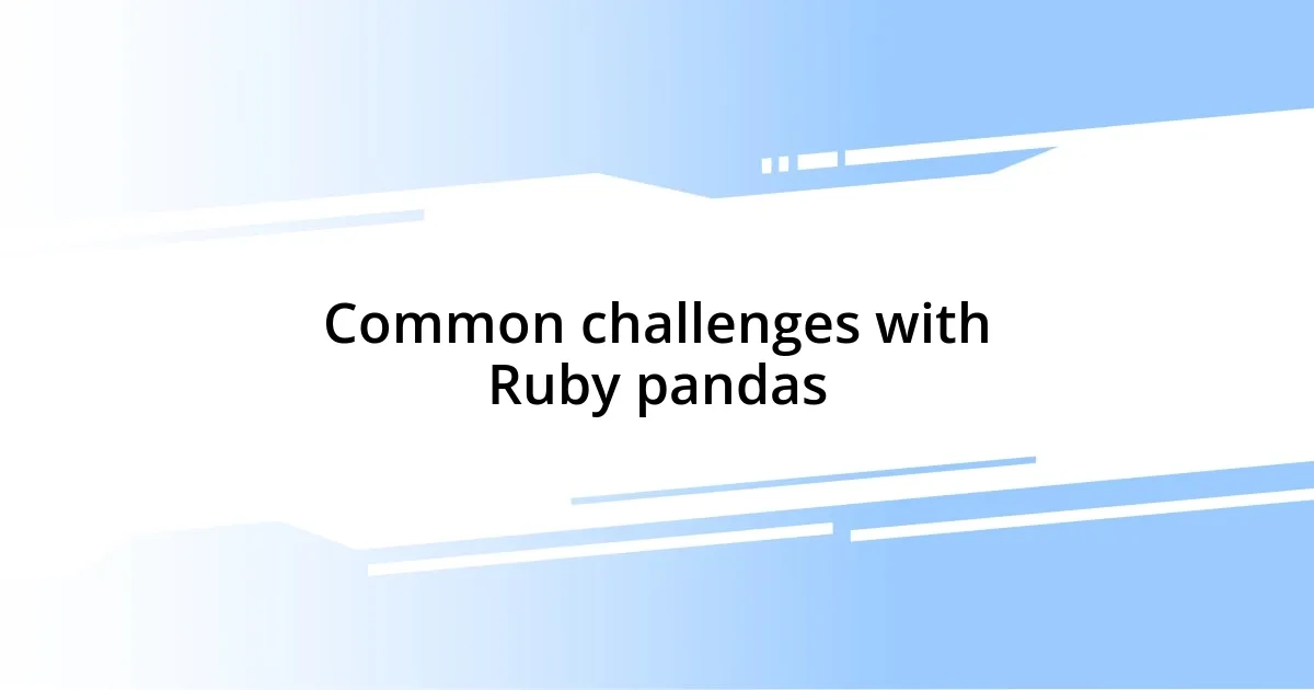 Common challenges with Ruby pandas