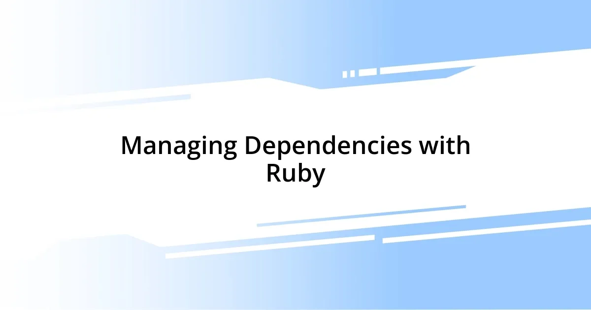 Managing Dependencies with Ruby