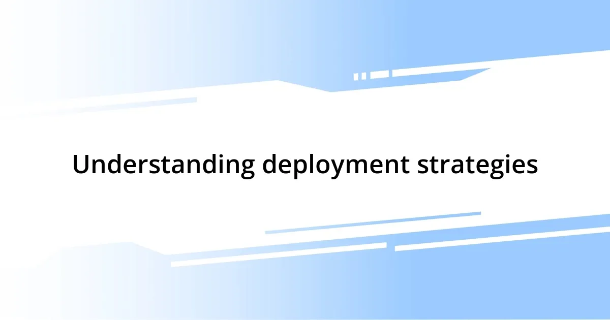 Understanding deployment strategies