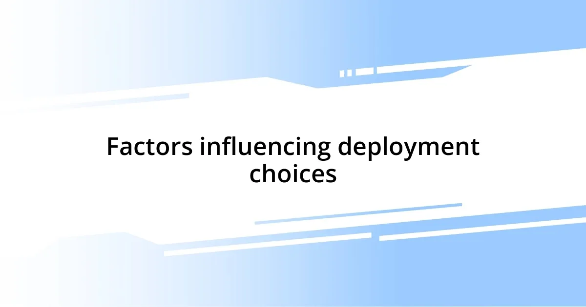 Factors influencing deployment choices