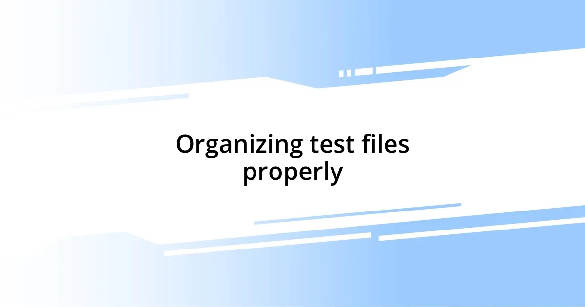 Organizing test files properly