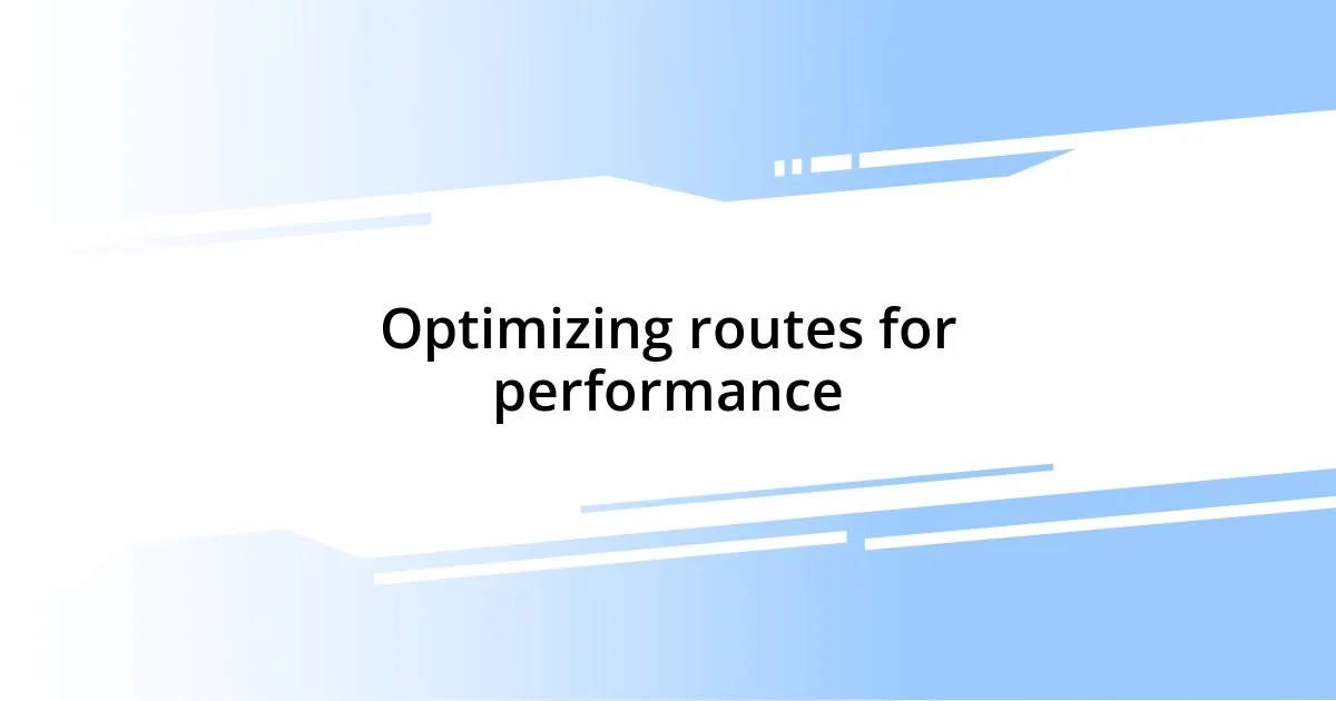 Optimizing routes for performance