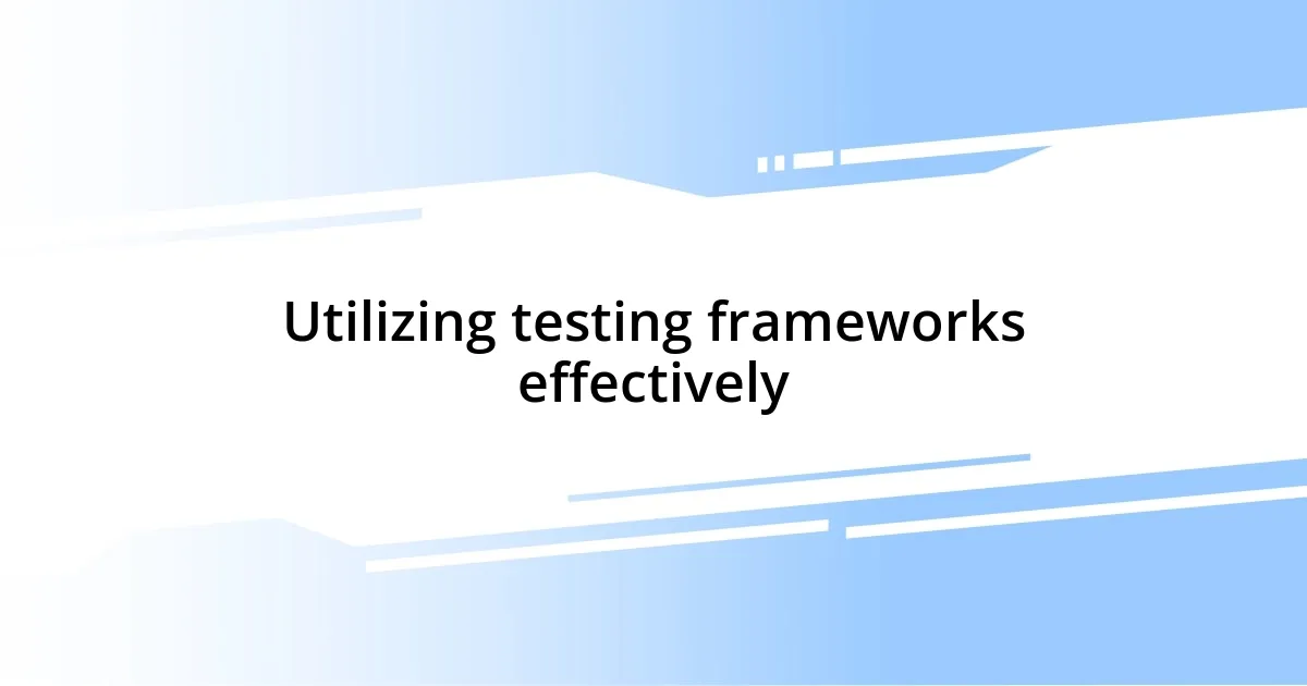 Utilizing testing frameworks effectively