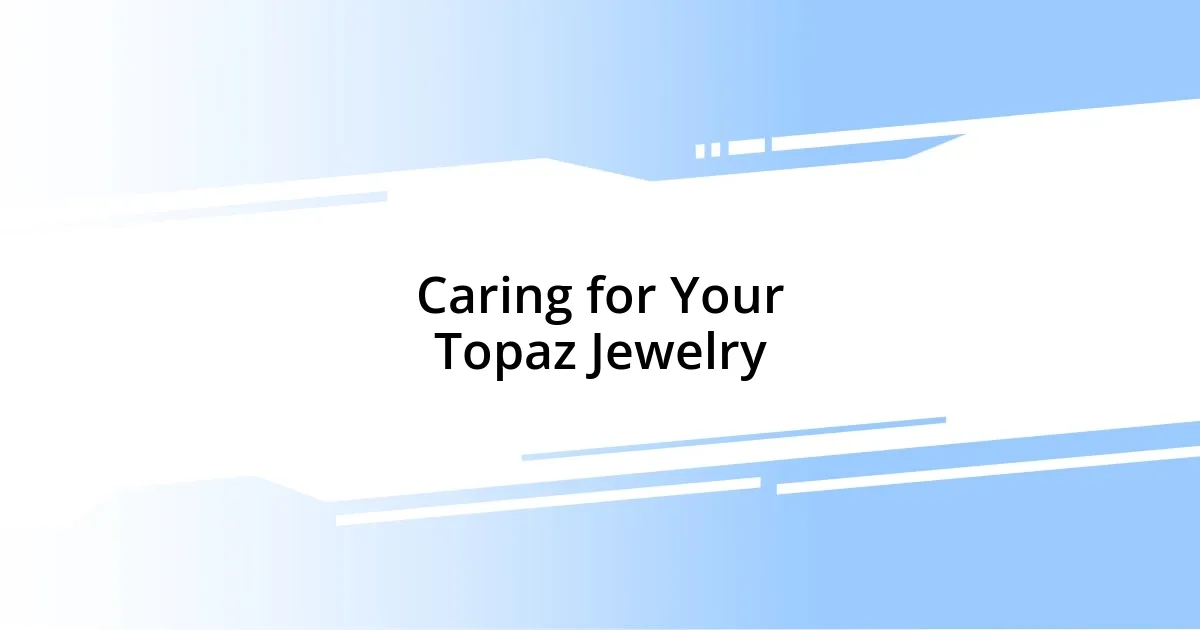 Caring for Your Topaz Jewelry